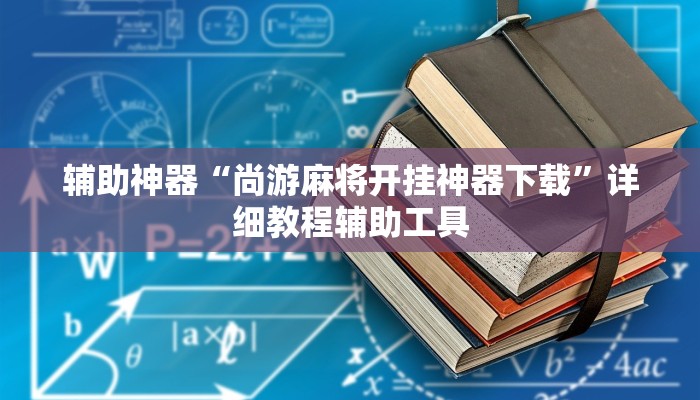 辅助神器“尚游麻将开挂神器下载”详细教程辅助工具