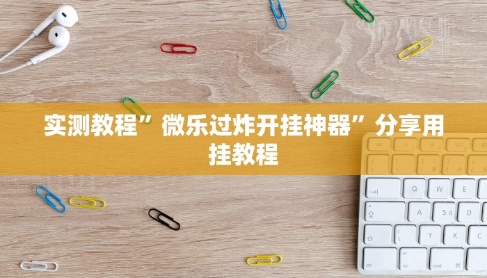 实测教程”微乐过炸开挂神器”分享用挂教程 实测教程”微乐过炸开挂神器”分享用挂教程