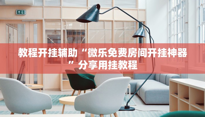 教程开挂辅助“微乐免费房间开挂神器”分享用挂教程 教程开挂辅助“微乐免费房间开挂神器”分享用挂教程