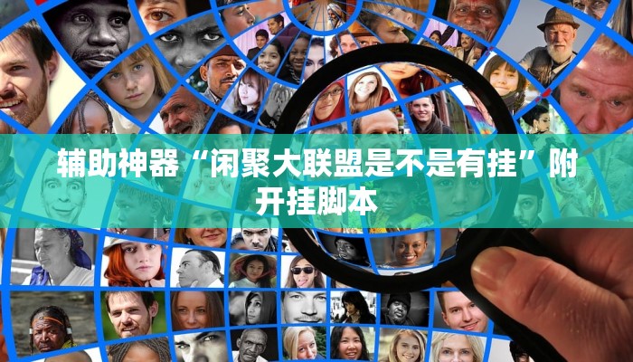 辅助神器“闲聚大联盟是不是有挂”附开挂脚本 辅助神器“闲聚大联盟是不是有挂”附开挂脚本