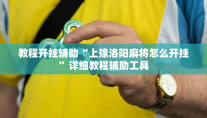 教程开挂辅助“上豫洛阳麻将怎么开挂”详细教程辅助工具