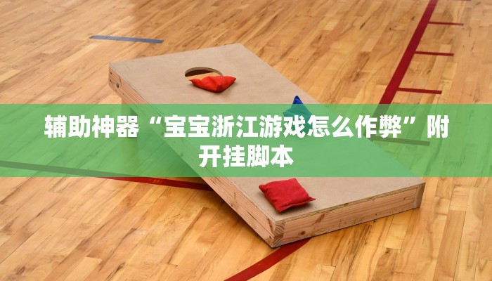 辅助神器“宝宝浙江游戏怎么作弊”附开挂脚本