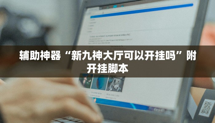 辅助神器“新九神大厅可以开挂吗”附开挂脚本