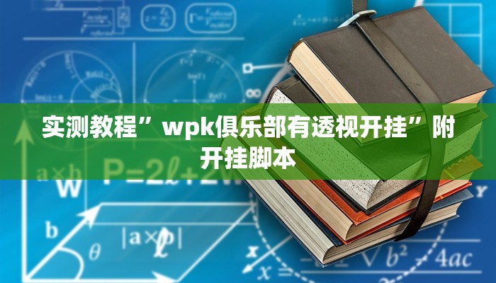 实测教程”wpk俱乐部有透视开挂”附开挂脚本 实测教程”wpk俱乐部有透视开挂”附开挂脚本