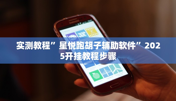 实测教程”星悦跑胡子辅助软件”2025开挂教程步骤