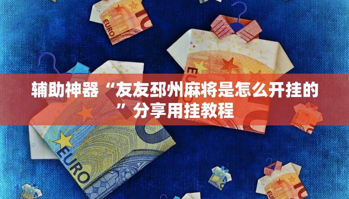 辅助神器“友友邳州麻将是怎么开挂的”分享用挂教程