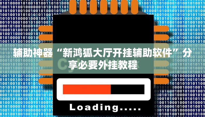 辅助神器“新鸿狐大厅开挂辅助软件”分享必要外挂教程 辅助神器“新鸿狐大厅开挂辅助软件”分享必要外挂教程