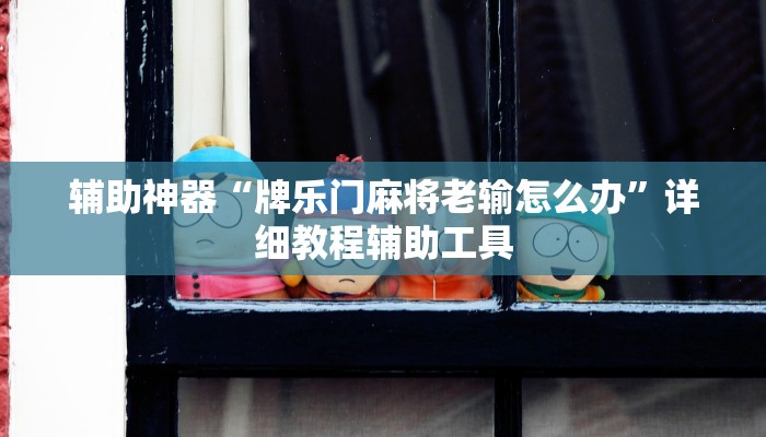 辅助神器“牌乐门麻将老输怎么办”详细教程辅助工具