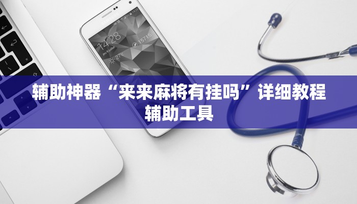 辅助神器“来来麻将有挂吗”详细教程辅助工具 辅助神器“来来麻将有挂吗”详细教程辅助工具