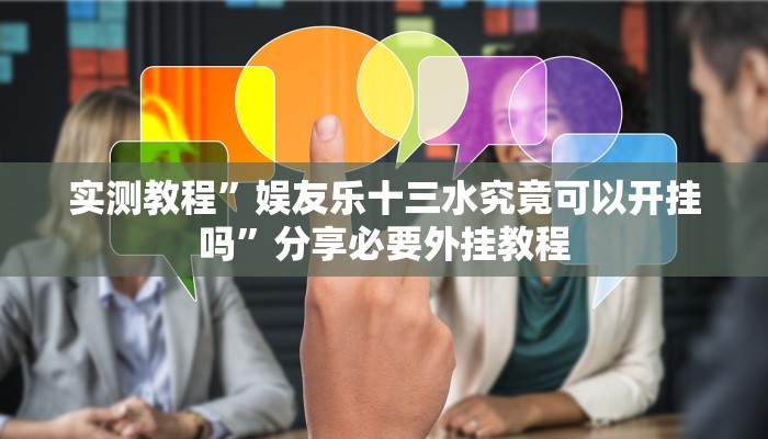 实测教程”娱友乐十三水究竟可以开挂吗”分享必要外挂教程 实测教程”娱友乐十三水究竟可以开挂吗”分享必要外挂教程