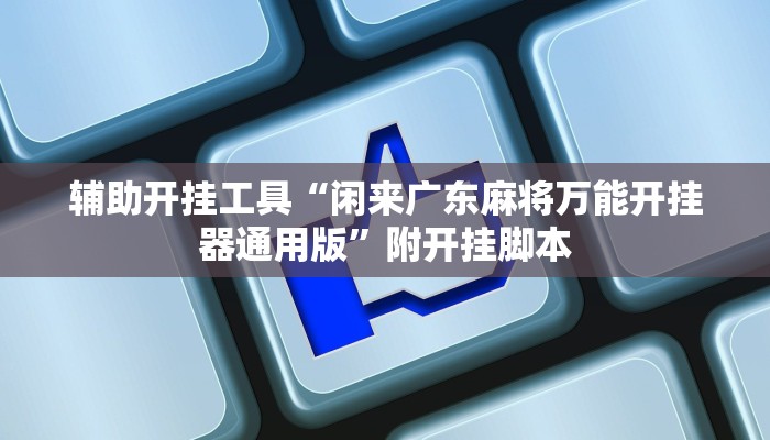 辅助开挂工具“闲来广东麻将万能开挂器通用版”附开挂脚本