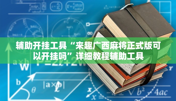 辅助开挂工具“来趣广西麻将正式版可以开挂吗”详细教程辅助工具 辅助开挂工具“来趣广西麻将正式版可以开挂吗”详细教程辅助工具