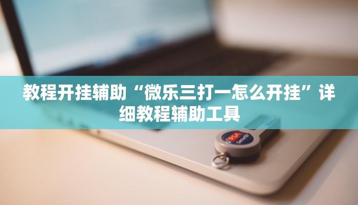 教程开挂辅助“微乐三打一怎么开挂”详细教程辅助工具