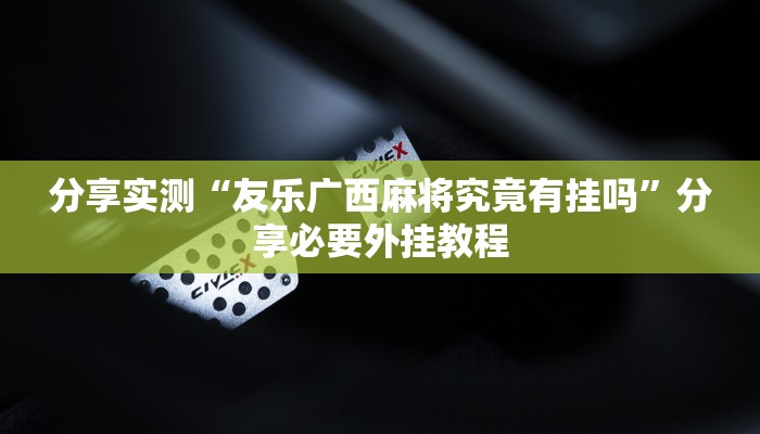 分享实测“友乐广西麻将究竟有挂吗”分享必要外挂教程