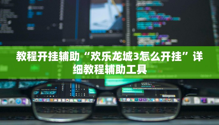教程开挂辅助“欢乐龙城3怎么开挂”详细教程辅助工具