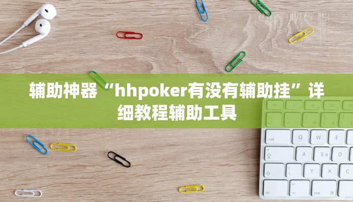 辅助神器“hhpoker有没有辅助挂”详细教程辅助工具 辅助神器“hhpoker有没有辅助挂”详细教程辅助工具