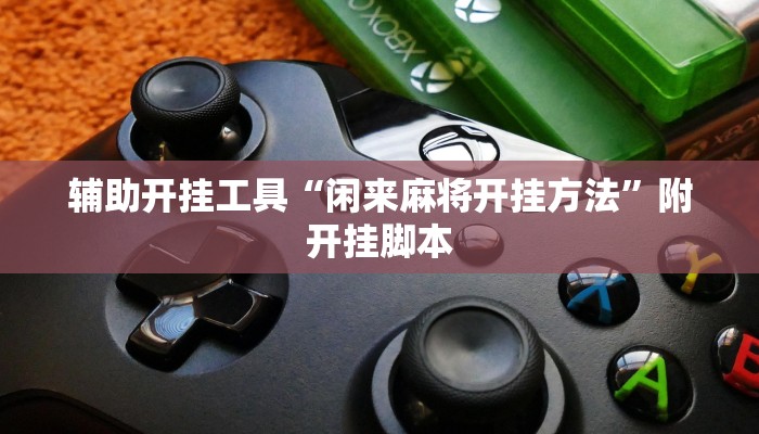 辅助开挂工具“闲来麻将开挂方法”附开挂脚本