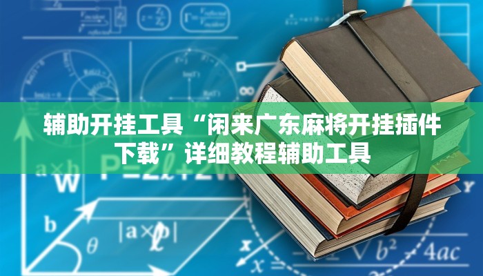 辅助开挂工具“闲来广东麻将开挂插件下载”详细教程辅助工具
