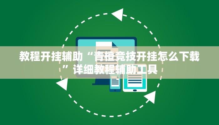 教程开挂辅助“青橙竞技开挂怎么下载”详细教程辅助工具