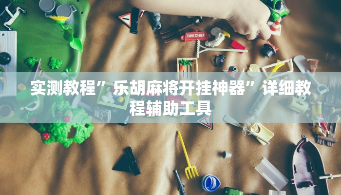 实测教程”乐胡麻将开挂神器”详细教程辅助工具