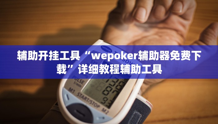 辅助开挂工具“wepoker辅助器免费下载”详细教程辅助工具