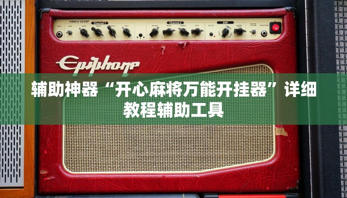 辅助神器“开心麻将万能开挂器”详细教程辅助工具 辅助神器“开心麻将万能开挂器”详细教程辅助工具