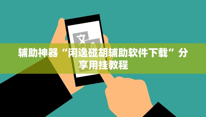 辅助神器“闲逸碰胡辅助软件下载”分享用挂教程 辅助神器“闲逸碰胡辅助软件下载”分享用挂教程