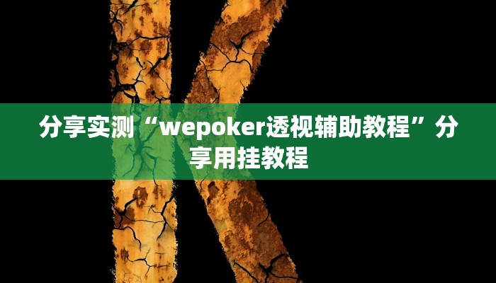 分享实测“wepoker透视辅助教程”分享用挂教程 分享实测“wepoker透视辅助教程”分享用挂教程