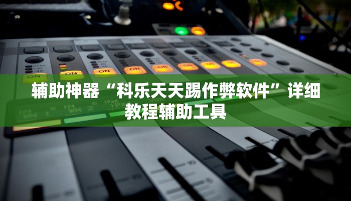 辅助神器“科乐天天踢作弊软件”详细教程辅助工具