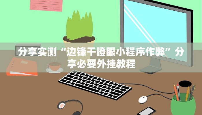 分享实测“边锋干瞪眼小程序作弊”分享必要外挂教程