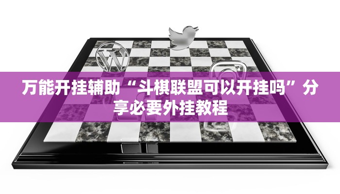 万能开挂辅助“斗棋联盟可以开挂吗”分享必要外挂教程