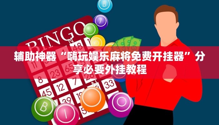 辅助神器“嗨玩娱乐麻将免费开挂器”分享必要外挂教程 辅助神器“嗨玩娱乐麻将免费开挂器”分享必要外挂教程