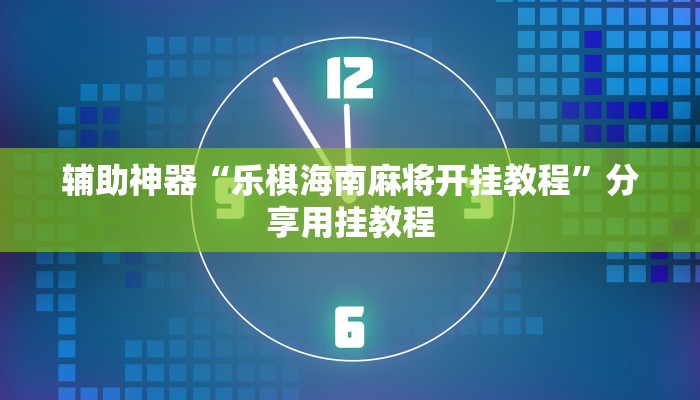 辅助神器“乐棋海南麻将开挂教程”分享用挂教程