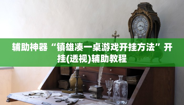 辅助神器“镇雄凑一桌游戏开挂方法”开挂(透视)辅助教程