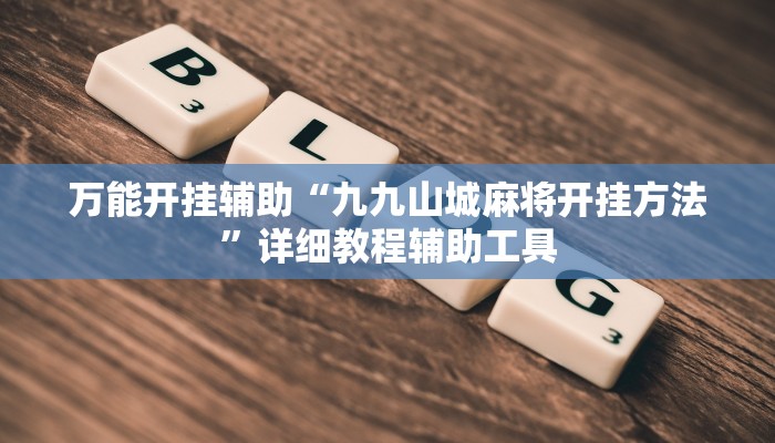 教程开挂辅助“九九山城麻将可以开挂吗”分享用挂教程