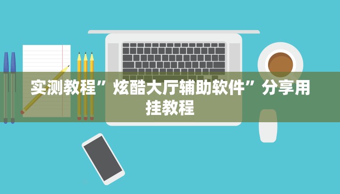 实测教程”炫酷大厅辅助软件”分享用挂教程 实测教程”炫酷大厅辅助软件”分享用挂教程