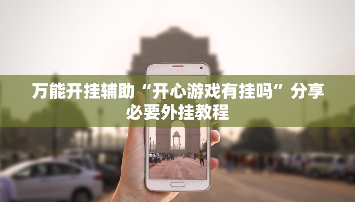 万能开挂辅助“开心游戏有挂吗”分享必要外挂教程 万能开挂辅助“开心游戏有挂吗”分享必要外挂教程