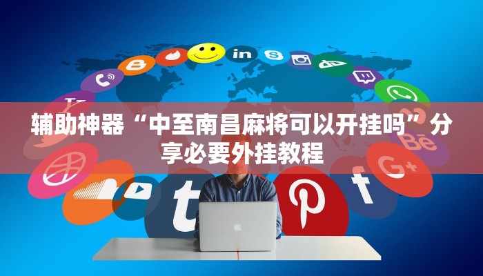 辅助神器“中至南昌麻将可以开挂吗”分享必要外挂教程