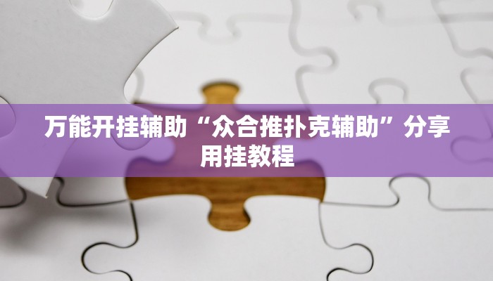 万能开挂辅助“众合推扑克辅助”分享用挂教程 万能开挂辅助“众合推扑克辅助”分享用挂教程