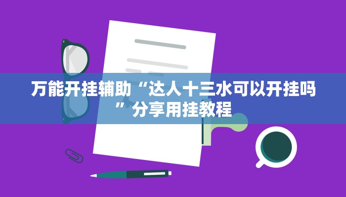 万能开挂辅助“达人十三水可以开挂吗”分享用挂教程 万能开挂辅助“达人十三水可以开挂吗”分享用挂教程