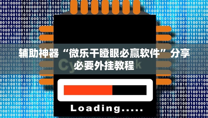 辅助神器“微乐干瞪眼必赢软件”分享必要外挂教程 辅助神器“微乐干瞪眼必赢软件”分享必要外挂教程
