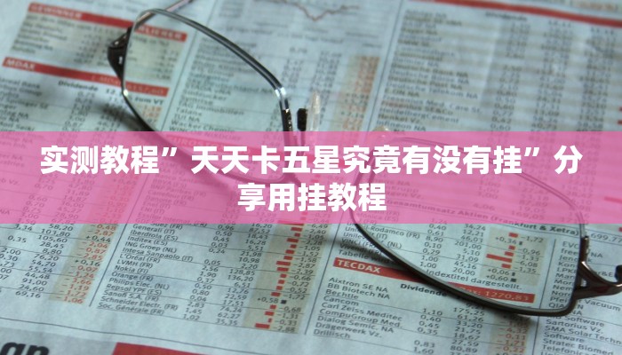 实测教程”天天卡五星究竟有没有挂”分享用挂教程 实测教程”天天卡五星究竟有没有挂”分享用挂教程