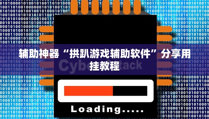 辅助神器“拱趴游戏辅助软件”分享用挂教程 辅助神器“拱趴游戏辅助软件”分享用挂教程