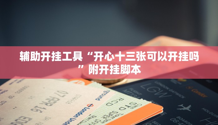 辅助开挂工具“开心十三张可以开挂吗”附开挂脚本