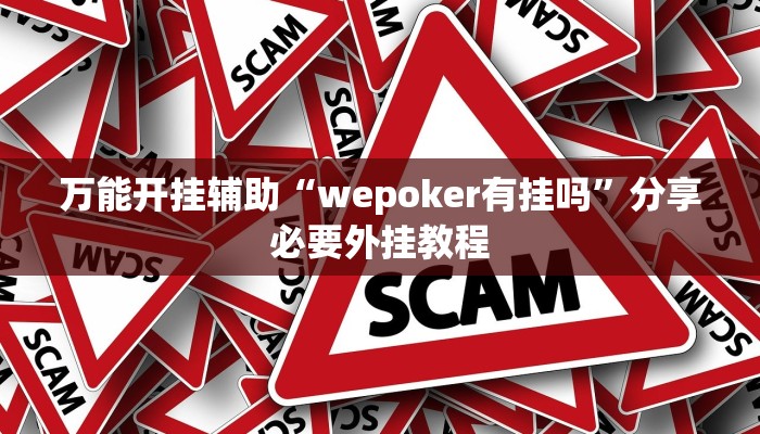 万能开挂辅助“wepoker有挂吗”分享必要外挂教程 万能开挂辅助“wepoker有挂吗”分享必要外挂教程
