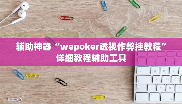 辅助神器“wepoker透视作弊挂教程”详细教程辅助工具 辅助神器“wepoker透视作弊挂教程”详细教程辅助工具