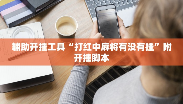 辅助开挂工具“打红中麻将有没有挂”附开挂脚本