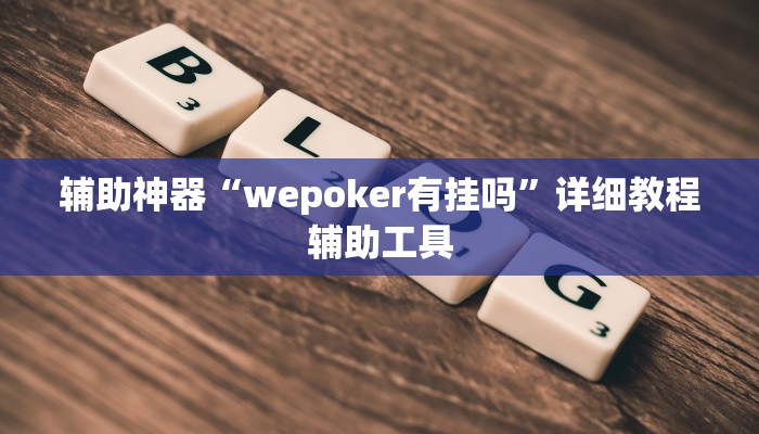 辅助神器“wepoker有挂吗”详细教程辅助工具 辅助神器“wepoker有挂吗”详细教程辅助工具