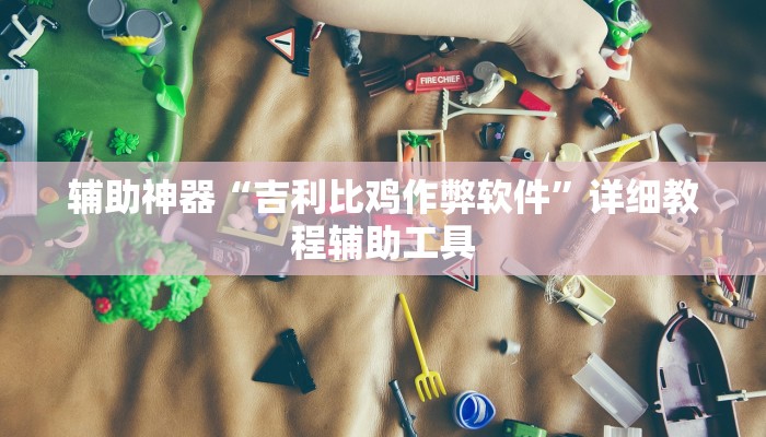 辅助神器“吉利比鸡作弊软件”详细教程辅助工具