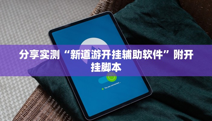 分享实测“新道游开挂辅助软件”附开挂脚本 分享实测“新道游开挂辅助软件”附开挂脚本